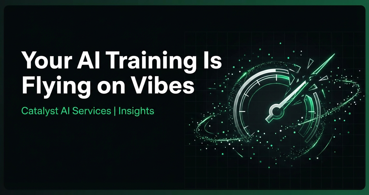 Your AI Training Is Flying on Vibes — Catalyst AI Services